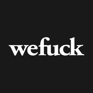 wefuck T-Shirt