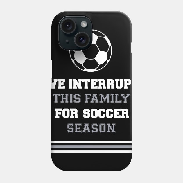 We Interrupt This Family for Soccer Season Phone Case by DANPUBLIC