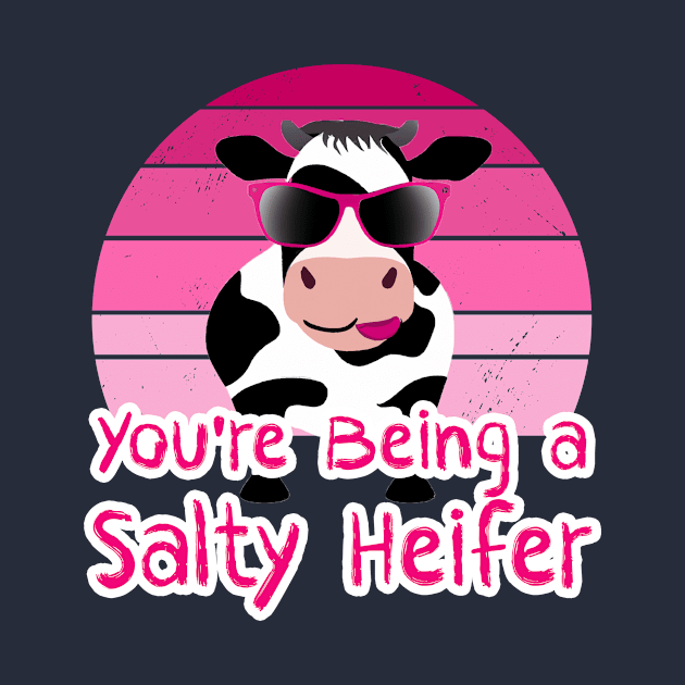 You're Being a Salty Heifer Funny Sarcastic Cow by sarcasmandadulting