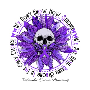 Testicular Cancer Awareness - Skull sunflower We Don't Know How Strong T-Shirt