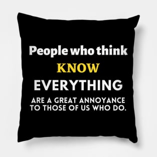 People Who Think They Know Everything Annoy Those Of Us That Do FUNNY QUOTES Sarcasm Pillow