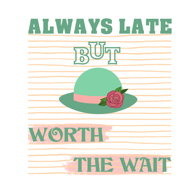 Always late but worth the wait by AnjPrint
