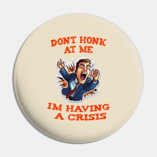 Dont Honk At Me Im Having A Crisis Pin