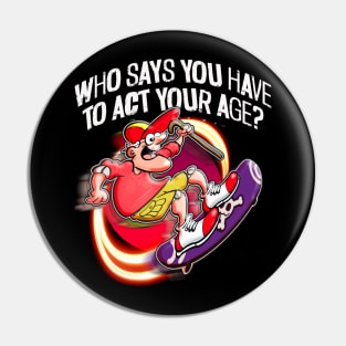 Who says I have to act my age? Pin