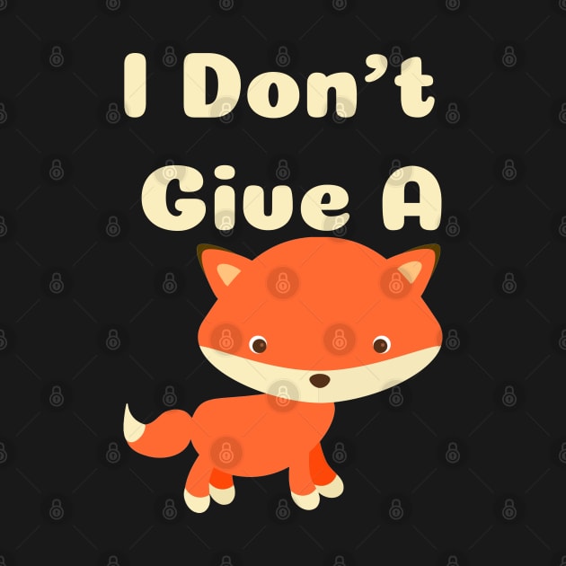 I Don't Give A Fox by A T Design