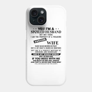 Yes I'm A Spoiled Husband But Not Yours I Am The Property Of A Freaking Awesome Wife She Was Born In May Phone Case