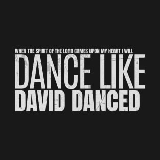 I Will Dance Like David Danced T-Shirt