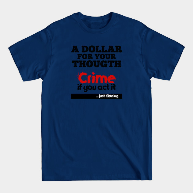 Discover A Dollar For Your Thought, Crime If You Act It | Crime police | Crime Fighter | Crime Scene | Crime junkie - Dollar - T-Shirt