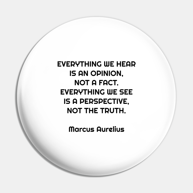 Everything we hear is an opinion - Stoic Quotes - Marcus Aurelius - Stoic  Quotes - Pin | TeePublic