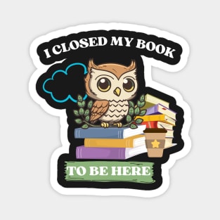 I closed my book to be here Magnet