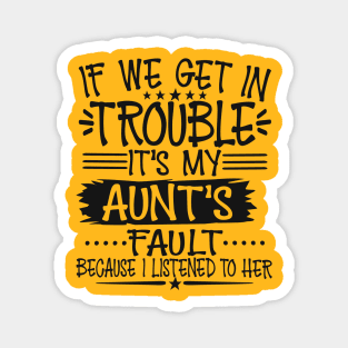 If We Get In Trouble It's My Aunt's Fault T-Shirt Magnet