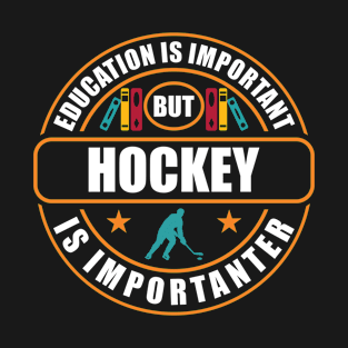 Education Is Important But Hockey Is Importanter T-Shirt