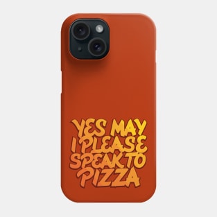 Yes May I Please Speak to Pizza Phone Case