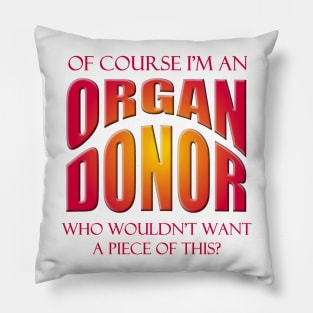 Of Course I'm an Organ Donor - Who Wouldn't Want a Piece of This? Pillow