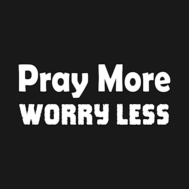 Pray More Worry Less - white lettering by KSMusselman