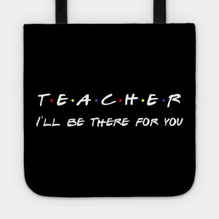 Teacher I'll Be There For You T-Shirt Tote