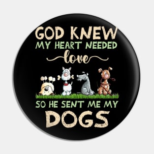 God Knew My Heart Needed Love So He Sent Me My Dogs Pin