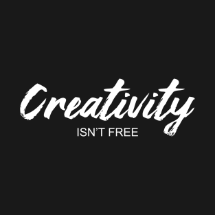 Creativity Isn't Free T-Shirt