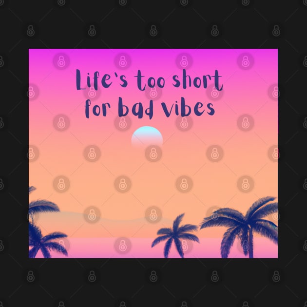 Life's too short for bad vibes - good vibes only by SJG-digital