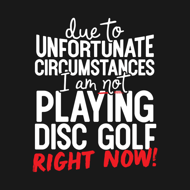 Due To Unfortunate Circumstances I Am Not Playing Disc Golf Right Now! by thingsandthings