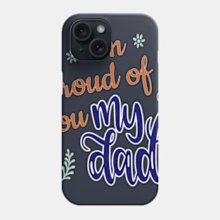 I'm Proud of you my Dad design Phone Case