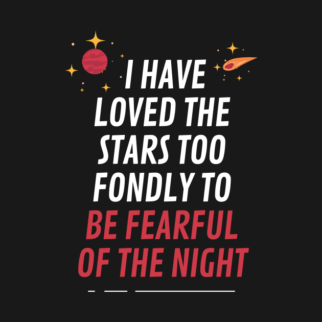 I have loved the stars too fondly to be fearful of the night by cypryanus