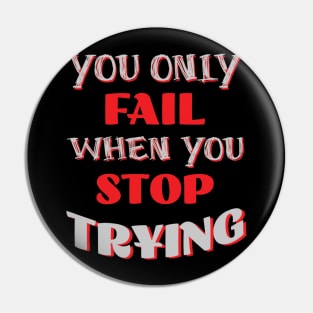 You Only Fail When You Stop Trying Pin