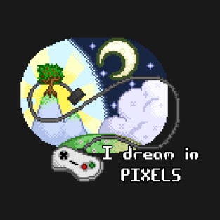 I dream in PIXELS T-Shirt