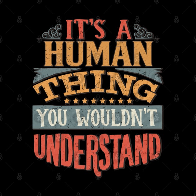 It's A Human Thing You Wouldn't Understand - Gift For Human Lover by giftideas