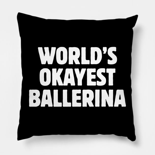 World's Okayest Ballerina Pillow by Statement-Designs