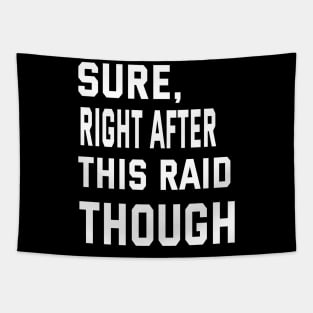 Sure, Right After This Raid Funny Gift For Gamers Tapestry