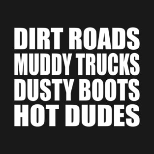 Country Style Dirt Roads Muddy Trucks Dusty Boots Hot Dudes T-Shirt