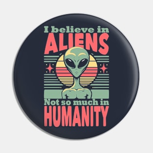 I believe in aliens not so much in humanity Pin