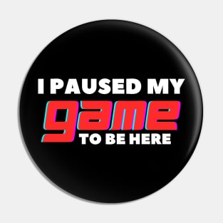 Funny gift for games lover - I paused my game to be here Pin