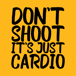 Don't Shoot It's Just Cardio Anti Police Brutality Against People of Color to Show Black Lives Matter Just as Much as Everyone Else's T-Shirt