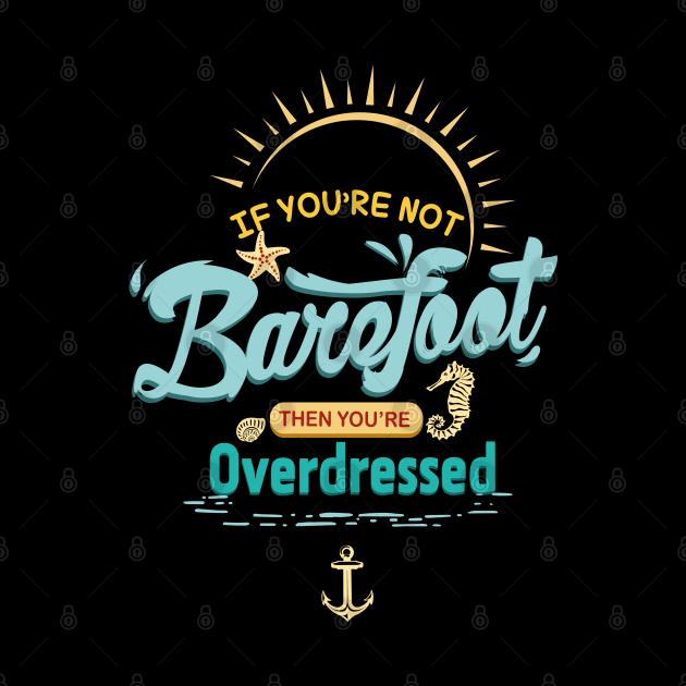 If You're Not Barefoot Then You're Overdressed Cruise Shirt by kdspecialties