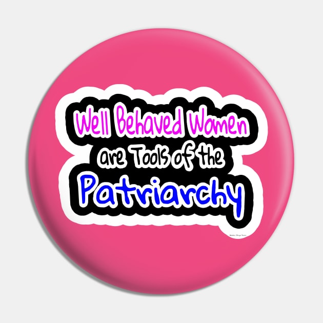 Well Behaved Women Are Tools Of The Patriarchy - Nadine Otego Seiler - Double-sided Pin by SubversiveWare