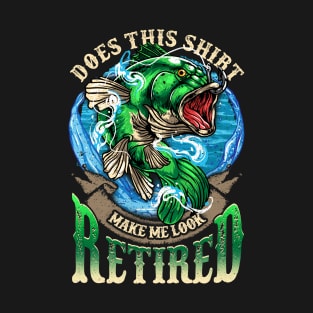 Does This Shirt Make Me Look Retired Fishing T-Shirt