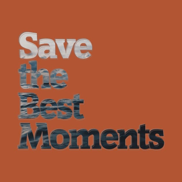 Save the Best Moments by afternoontees