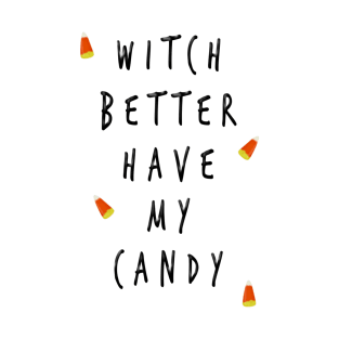 Witch Better Have My Candy T-Shirt