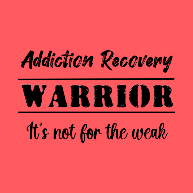 Addiction Recovery Warrior: It's not for the weak by JodyzDesigns