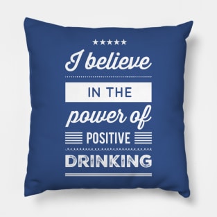 I Believe in the Power of Positive Drinking Pillow