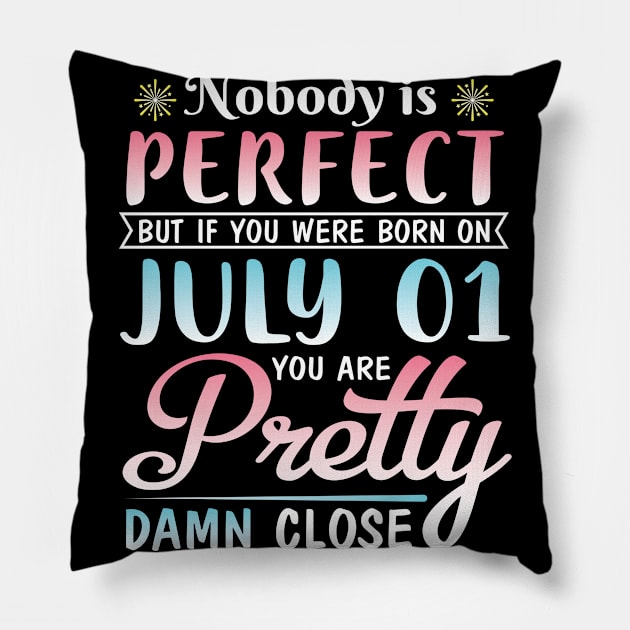 Nobody Is Perfect But If You Were Born On July 01 You Are Pretty Damn Close Happy Birthday To Me You Pillow by bakhanh123