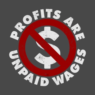 PROFITS ARE UNPAID WAGES T-Shirt