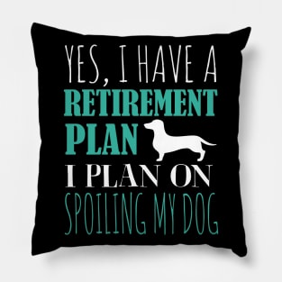 Yes I Have A Retirement Plan I Plan On Spoiling My Dog Pillow