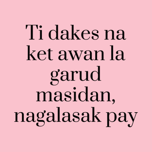 Ilocano Pinay Joke Statement: Ti dakes na ket awan la garud masidan, nagalasak pay T-Shirt