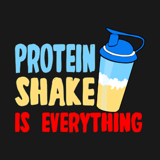 Protein Shake Is Everything T-Shirt