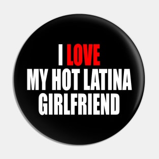 I LOVE MY HOT LATINA GIRLFRIEND Pin