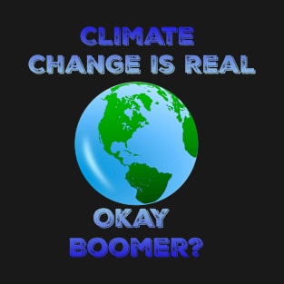 Climate Change is Real. Okay Boomer? T-Shirt