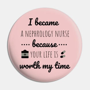 I Became A Nephrology Nurse Because Your Life Is Worth My Time - Nurses day Pin